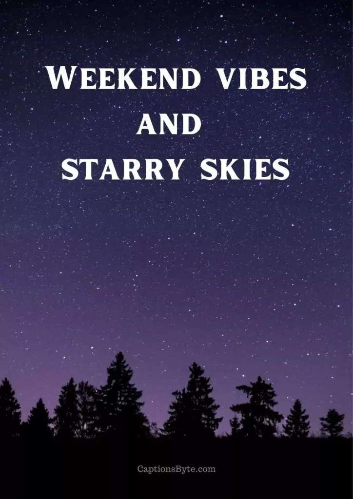 Weekend vibes and 
starry skies