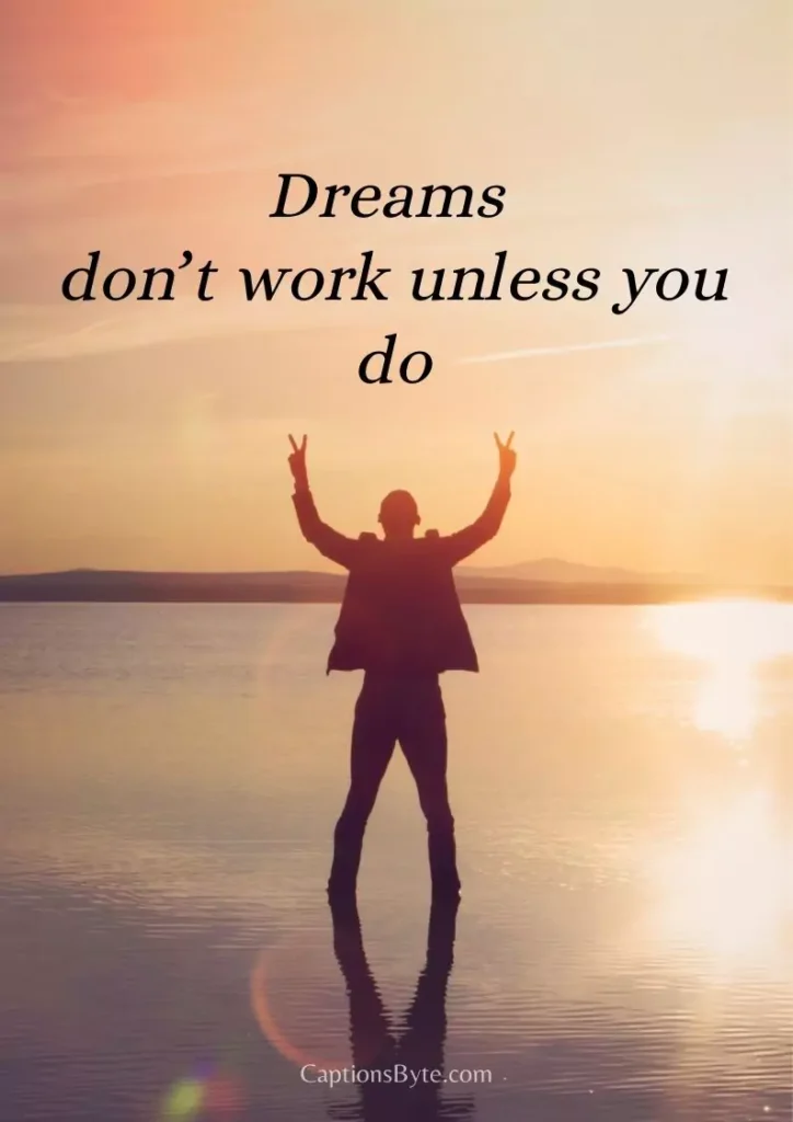 Dreams don’t work unless you do.