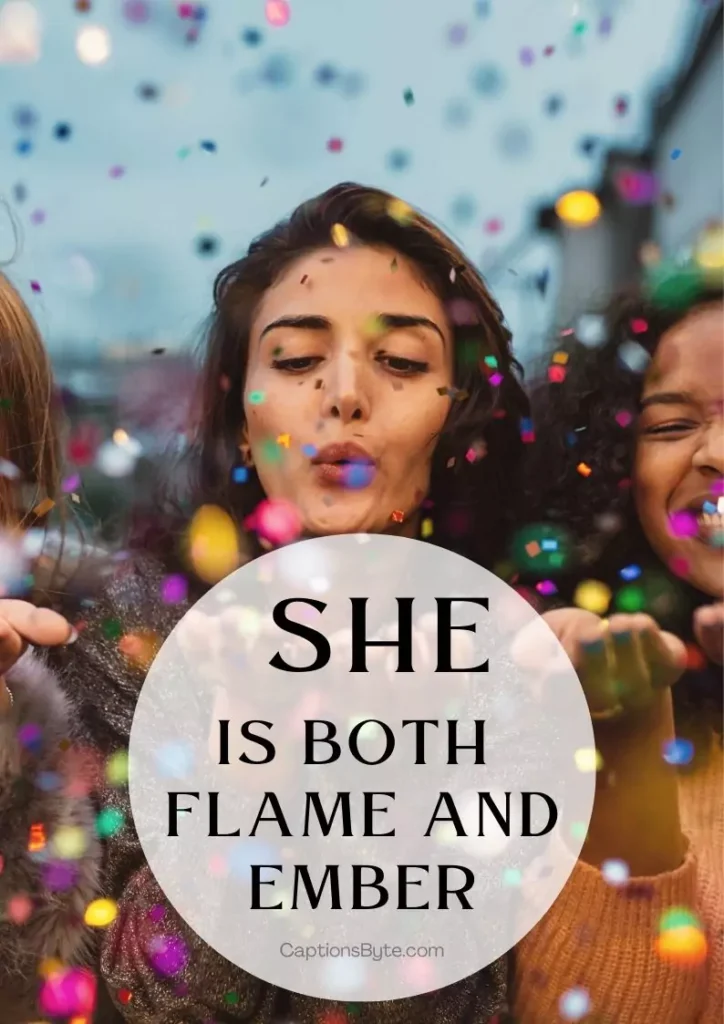 She is both flame and ember