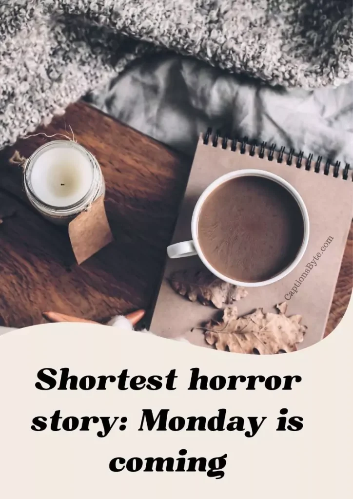 Shortest horror story: Monday is coming